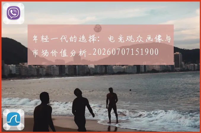 年轻一代的选择:电竞观众画像与市场价值分析_20260707151900