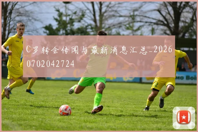 C罗转会传闻与最新消息汇总_20260702042724