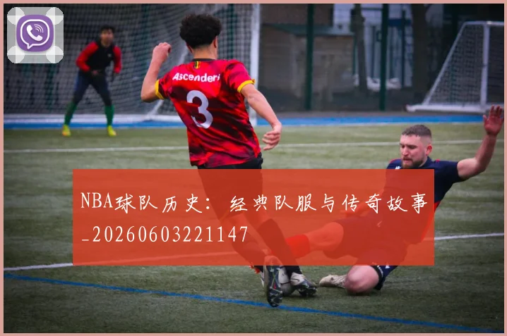 NBA球队历史:经典队服与传奇故事_20260603221147