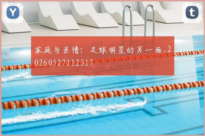家庭与亲情：足球明星的另一面_20260527112317