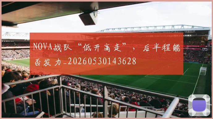NOVA战队“低开高走”，后半程能否发力_20260530143628
